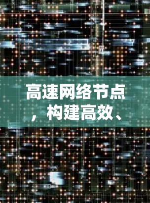 高速网络节点,构建高效、安全的连接 高速网络节点,构建高效、安全的连接