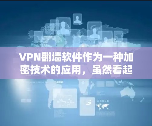 VPN翻墙软件作为一种加密技术的应用,虽然看起来快速,但实际使用中存在诸多问题,需要综合考虑安全性、网络稳定性和隐私保护等问题。以下是对这些潜在问题的详细分析