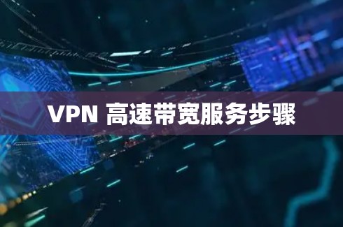 VPN 高速带宽服务步骤