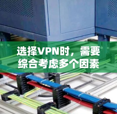 选择VPN时,需要综合考虑多个因素,以确保安全和用户体验。以下是一个结构化的指南,帮助您做出明智的选择