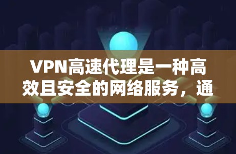 VPN高速代理是一种高效且安全的网络服务,通过直接连接到另一个服务器,快速传输视频内容,主要应用于偏远地区或需要长时间连接的用户。以下是关于该服务的详细分析 VPN高速代理是一种高效且安全的网络服务,通过直接连接到另一个服务器,快速传输视频内容,主要应用于偏远地区或需要长时间连接的用户。以下是关于该服务的详细分析