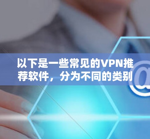 以下是一些常见的VPN推荐软件,分为不同的类别,供您参考