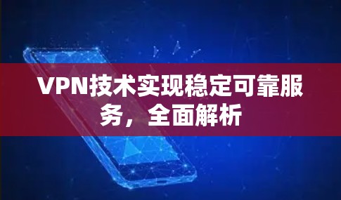 VPN技术实现稳定可靠服务,全面解析