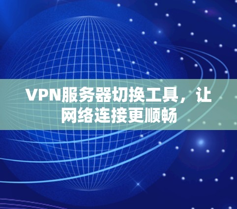 VPN服务器切换工具,让网络连接更顺畅