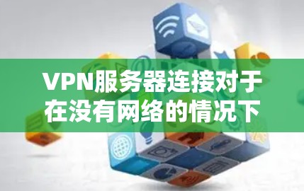 VPN服务器连接对于在没有网络的情况下访问远程服务器非常有用。以下是使用VPN连接远程服务器的步骤和注意事项