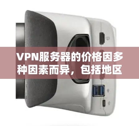VPN服务器的价格因多种因素而异,包括地区、配置、服务提供商的定价策略、用户的使用需求以及设备配置。以下是一些关键因素,帮助你更好地理解价格差异