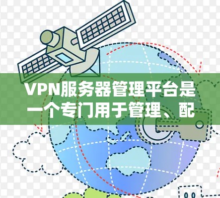 VPN服务器管理平台是一个专门用于管理、配置和监控VPN服务器的工具。以下是几种常见的VPN服务器管理平台及其特点