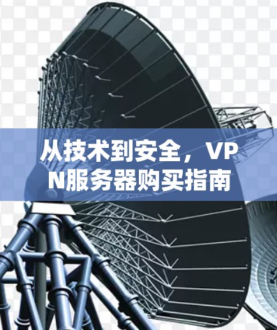 从技术到安全,VPN服务器购买指南