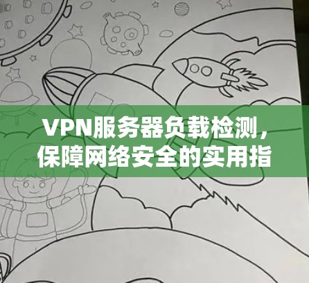 VPN服务器负载检测，保障网络安全的实用指南