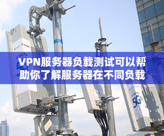 VPN服务器负载测试可以帮助你了解服务器在不同负载条件下的表现,确保服务器的稳定性并优化性能。以下是一些常用的方法和步骤,供你参考