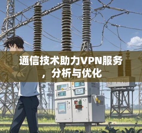 通信技术助力VPN服务，分析与优化