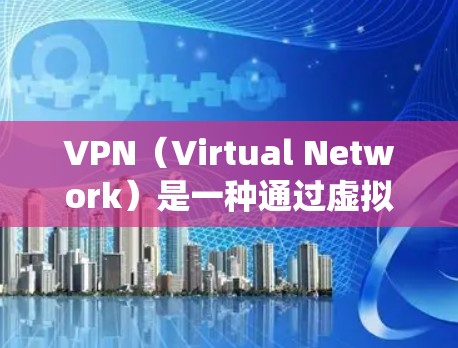 VPN(Virtual Network)是一种通过虚拟网络技术绕过物理网络的手段,用于在任何设备之间或网络间提供访问。以下是关于VPN的详细分析